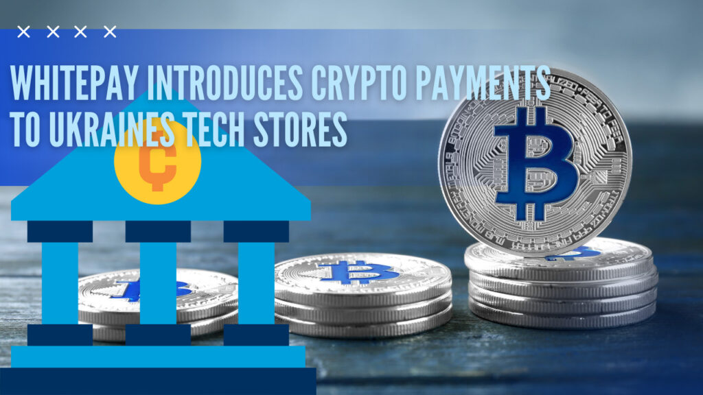 Whitepay Introduces Crypto Payments To Ukraines Tech Stores