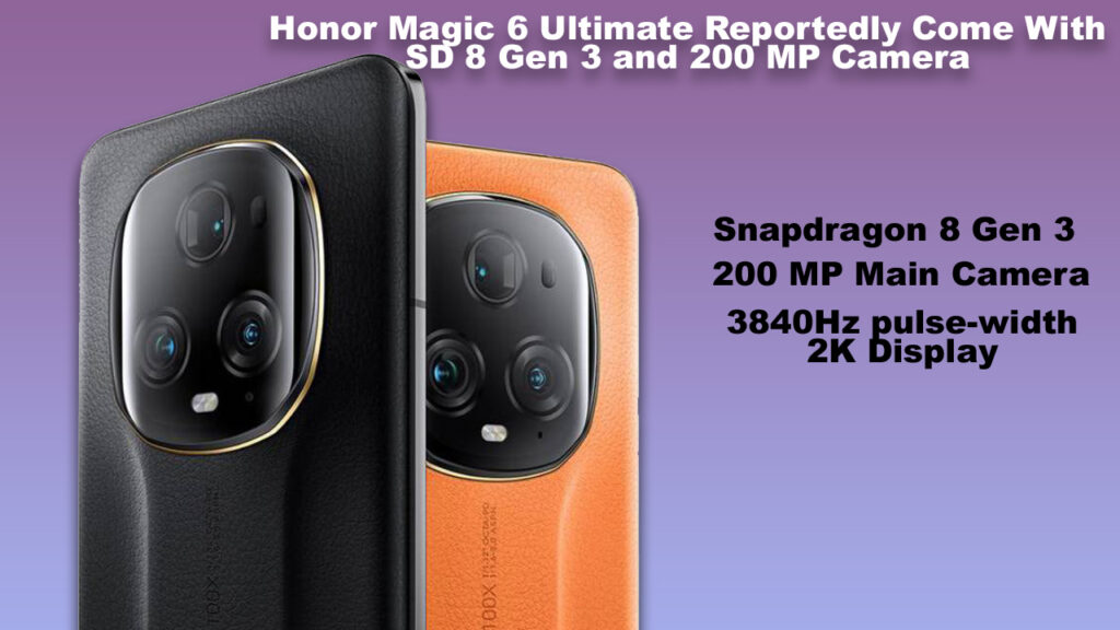 Honor Magic 6 Ultimate Reportedly Come With SD 8 Gen 3 and 200 MP Camera