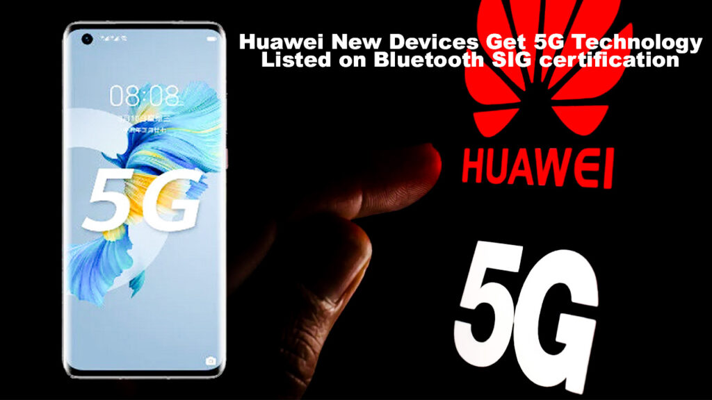 Huawei New Devices Get 5G Technology, Listed on Bluetooth SIG certification