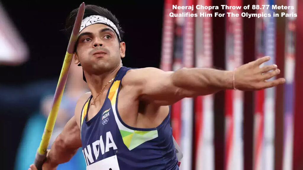 Neeraj Chopra Throw of 88.77 Meters Qualifies Him For The Olympics in Paris