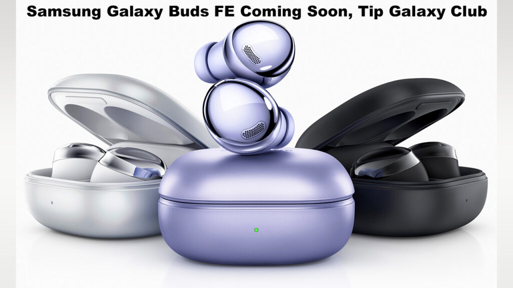 Samsung Galaxy Buds FE Coming Soon, Tip Galaxy Club