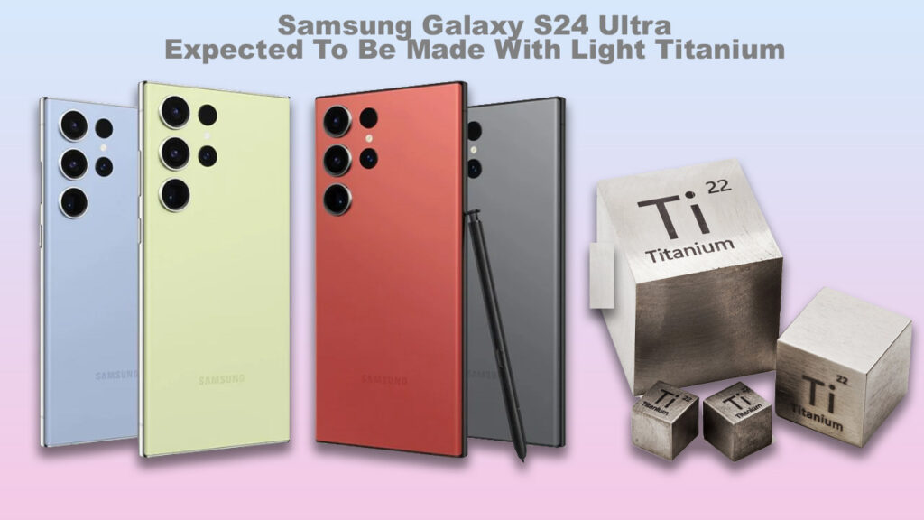 Samsung Galaxy S24 Ultra Expected To Be Made With Light Titanium