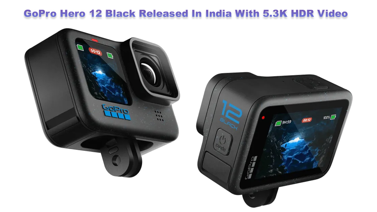 GoPro Hero 12 Black With Up to 5.3K HDR Video, Wireless Audio and Longer  Battery Life Launched in India: Details