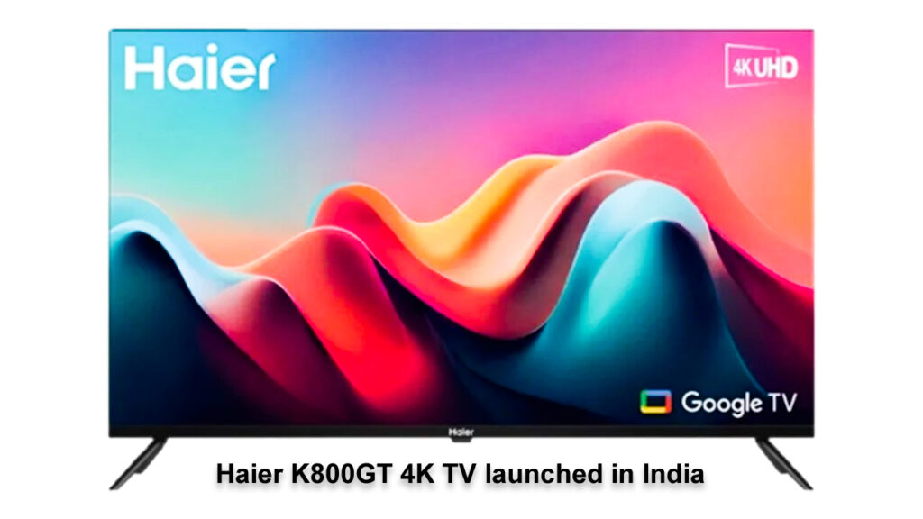 Haier K800GT 4K TV launched in India