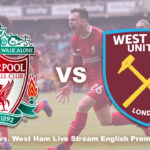 Liverpool vs. West Ham Live Stream English Premier League