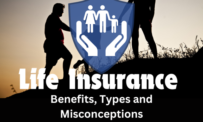 Life Insurance. Benefits, Types and Misconceptions